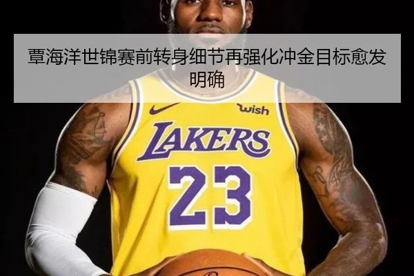 覃海洋世锦赛前转身细节再强化冲金目标愈发明确 - leyu